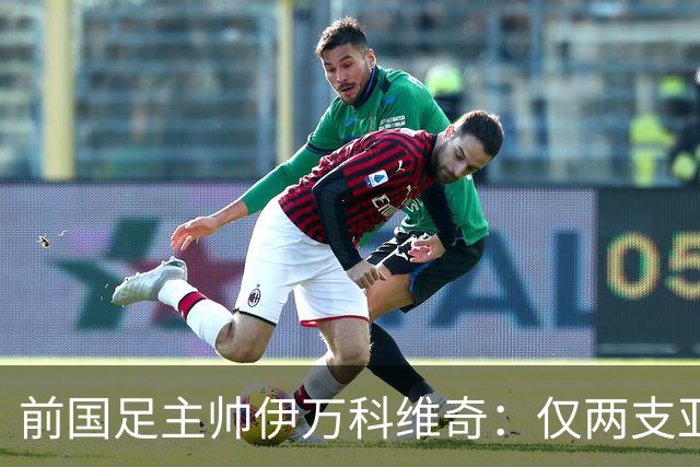 前国足主帅伊万科维奇：仅两支亚足联球队晋级世界杯32强并不意外