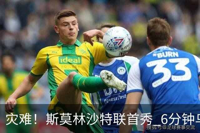 灾难！斯莫林沙特联首秀 6分钟乌龙+被直红罚下